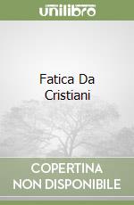 Fatica Da Cristiani libro