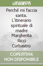 Perché mi faccia santa. L'itinerario spirituale di madre Margherita Ricci Curbastro libro