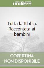 Tutta la Bibbia. Raccontata ai bambini libro