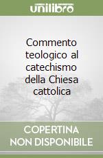 Commento teologico al catechismo della Chiesa cattolica libro