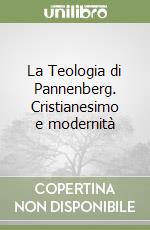 La Teologia di Pannenberg. Cristianesimo e modernità