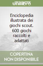 Enciclopedia illustrata dei giochi scout. 600 giochi raccolti e adattati libro