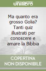 Ma quanto era grosso Golia? Tanti quiz illustrati per conoscere e amare la Bibbia