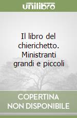 Il libro del chierichetto. Ministranti grandi e piccoli libro