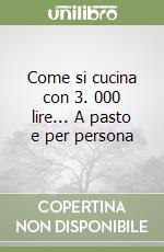 Come si cucina con 3. 000 lire... A pasto e per persona libro