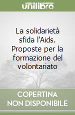 La solidarietà sfida l'Aids. Proposte per la formazione del volontariato libro