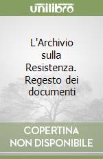 L'Archivio sulla Resistenza. Regesto dei documenti libro