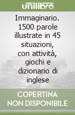 Immaginario. 1500 parole illustrate in 45 situazioni, con attività, giochi e dizionario di inglese libro