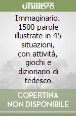 Immaginario. 1500 parole illustrate in 45 situazioni, con attività, giochi e dizionario di tedesco libro
