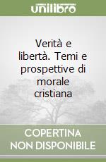 Verità e libertà. Temi e prospettive di morale cristiana libro