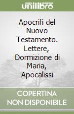Apocrifi del Nuovo Testamento. Lettere, Dormizione di Maria, Apocalissi libro
