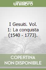 I Gesuiti. Vol. 1: La conquista (1540 - 1773). libro