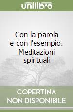 Con la parola e con l'esempio. Meditazioni spirituali libro