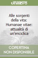 Alle sorgenti della vita: Humanae vitae: attualità di un'enciclica libro