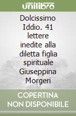 Dolcissimo Iddio. 41 lettere inedite alla diletta figlia spirituale Giuseppina Morgeri libro