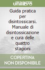 Guida pratica per disintossicarsi. Manuale di disintossicazione e cura delle quattro stagioni libro