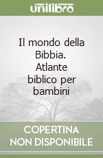 Il mondo della Bibbia. Atlante biblico per bambini libro