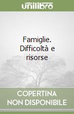 Famiglie. Difficoltà e risorse libro