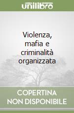 Violenza, mafia e criminalità organizzata libro