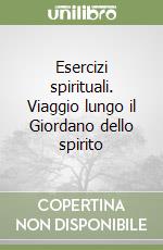 Esercizi spirituali. Viaggio lungo il Giordano dello spirito