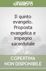 Il quinto evangelo. Proposta evangelica e impegno sacerdotale libro