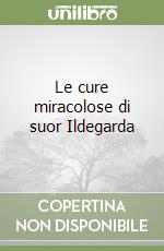 Le cure miracolose di suor Ildegarda libro