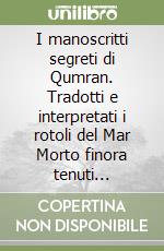 I manoscritti segreti di Qumran. Tradotti e interpretati i rotoli del Mar Morto finora tenuti nascosti libro