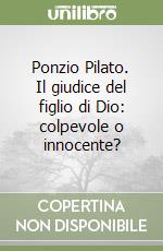 Ponzio Pilato. Il giudice del figlio di Dio: colpevole o innocente? libro