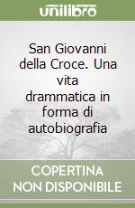 San Giovanni della Croce. Una vita drammatica in forma di autobiografia libro