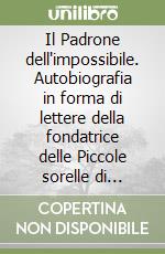 Il Padrone dell'impossibile. Autobiografia in forma di lettere della fondatrice delle Piccole sorelle di Charles de Foucauld