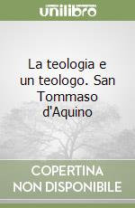 La teologia e un teologo. San Tommaso d'Aquino libro