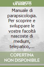 Manuale di parapsicologia. Per scoprire e sviluppare le vostre facoltà nascoste di medium, telepatico, rabdomante... 60 esperimenti pratici libro