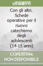 Con gli altri. Schede operative per il nuovo catechismo degli adolescenti (14-15 anni) libro