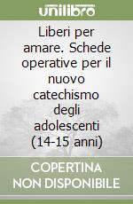 Liberi per amare. Schede operative per il nuovo catechismo degli adolescenti (14-15 anni) libro