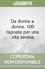 Da donna a donna. 100 risposte per una vita serena libro