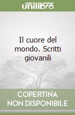 Il cuore del mondo. Scritti giovanili