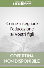 Come insegnare l'educazione ai vostri figli libro
