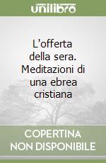 L'offerta della sera. Meditazioni di una ebrea cristiana libro