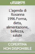 L'agenda di Rosanna 1996.Forma, dieta, alimentazione, bellezza, salute libro