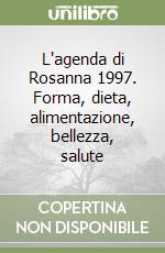 L'agenda di Rosanna 1997. Forma, dieta, alimentazione, bellezza, salute libro