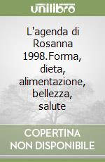 L'agenda di Rosanna 1998.Forma, dieta, alimentazione, bellezza, salute libro