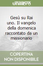 Gesù su Rai uno. Il vangelo della domenica raccontato da un missionario libro