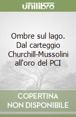 Ombre sul lago. Dal carteggio Churchill-Mussolini all'oro del PCI