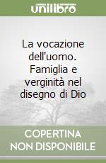 La vocazione dell'uomo. Famiglia e verginità nel disegno di Dio