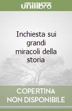 Inchiesta sui grandi miracoli della storia libro