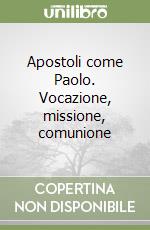 Apostoli come Paolo. Vocazione, missione, comunione libro