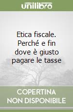 Etica fiscale. Perché e fin dove è giusto pagare le tasse libro