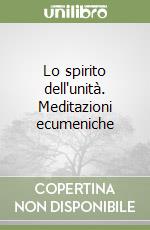 Lo spirito dell'unità. Meditazioni ecumeniche libro