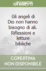 Gli angeli di Dio non hanno bisogno di ali. Riflessioni e letture bibliche libro