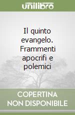 Il quinto evangelo. Frammenti apocrifi e polemici libro